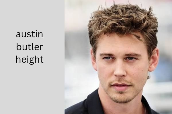 Austin Butler Height: The Amazing Truth About His Real Height (5 ft 10 in) austin butler height